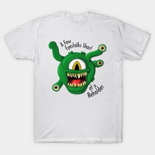 A Few Eyestalks Short of a Beholder T-Shirt